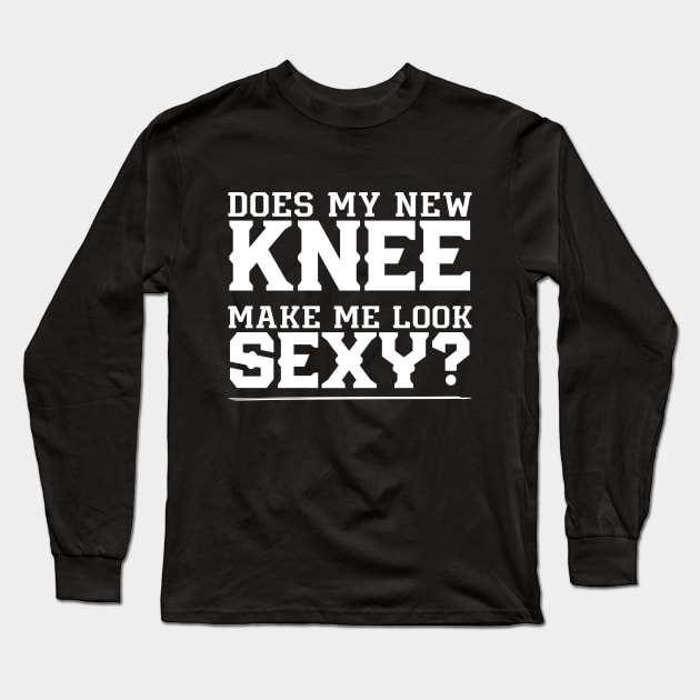 Does My New Knee Make Me Look Sexy Long Sleeve T-Shirt by Azz4art